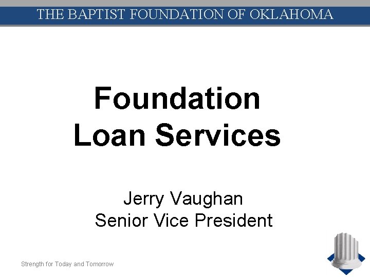 THE BAPTIST FOUNDATION OF OKLAHOMA Foundation Loan Services Jerry Vaughan Senior Vice President Strength