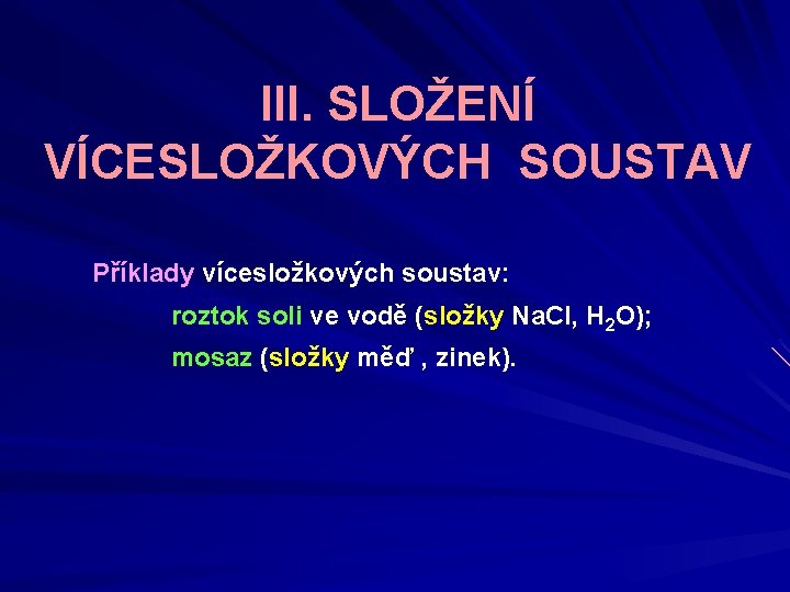 III. SLOŽENÍ VÍCESLOŽKOVÝCH SOUSTAV Příklady vícesložkových soustav: roztok soli ve vodě (složky Na. Cl,