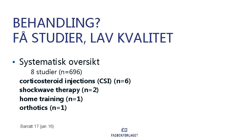 BEHANDLING? FÅ STUDIER, LAV KVALITET • Systematisk oversikt 8 studier (n=696) corticosteroid injections (CSI)