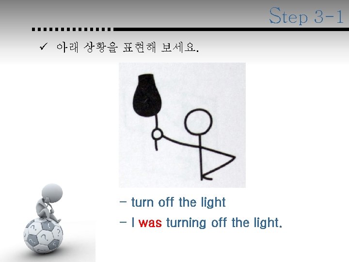 Step 3 -1 ü 아래 상황을 표현해 보세요. - turn off the light -