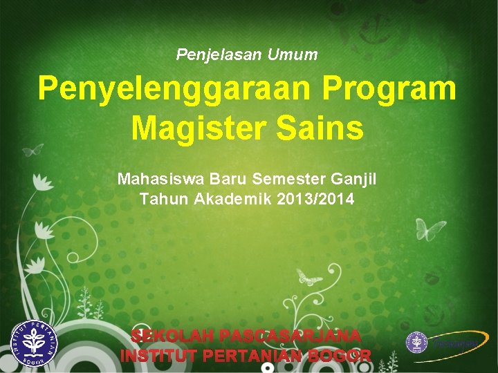 Penjelasan Umum Penyelenggaraan Program Magister Sains Mahasiswa Baru Semester Ganjil Tahun Akademik 2013/2014 SEKOLAH