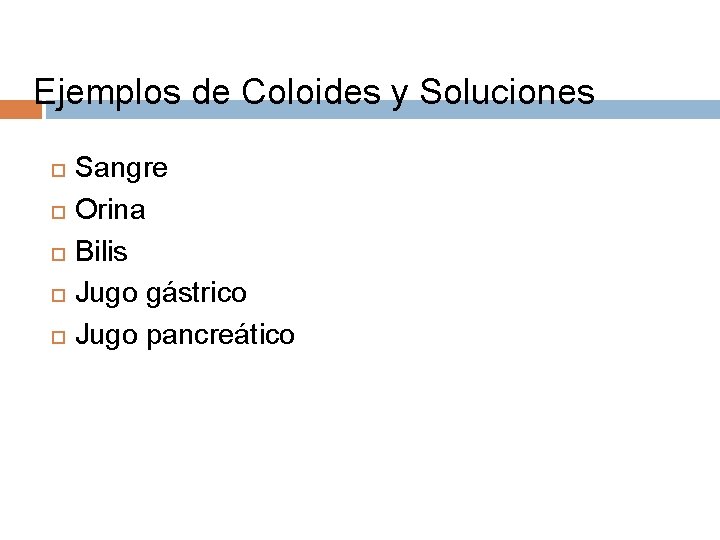 Ejemplos de Coloides y Soluciones Sangre Orina Bilis Jugo gástrico Jugo pancreático 