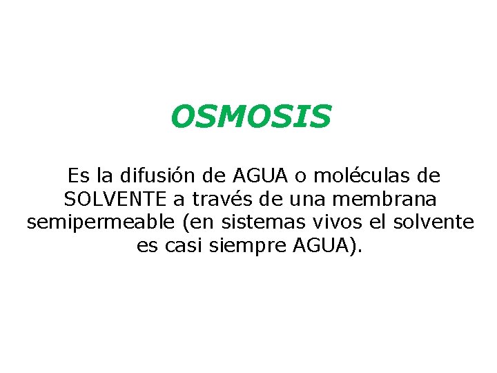 OSMOSIS Es la difusión de AGUA o moléculas de SOLVENTE a través de una