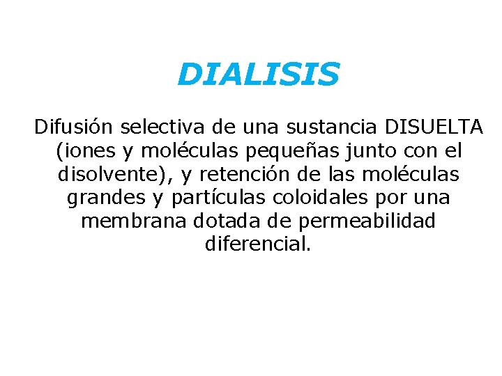 DIALISIS Difusión selectiva de una sustancia DISUELTA (iones y moléculas pequeñas junto con el