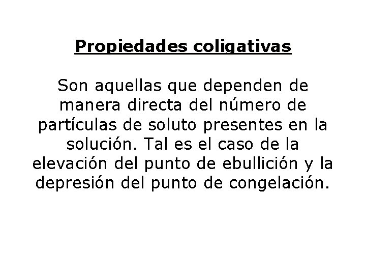 Propiedades coligativas Son aquellas que dependen de manera directa del número de partículas de