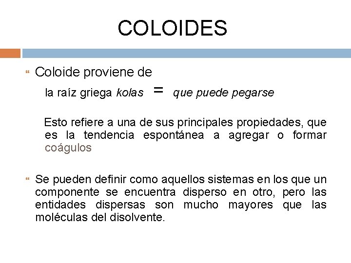 COLOIDES Coloide proviene de la raíz griega kolas = que puede pegarse Esto refiere