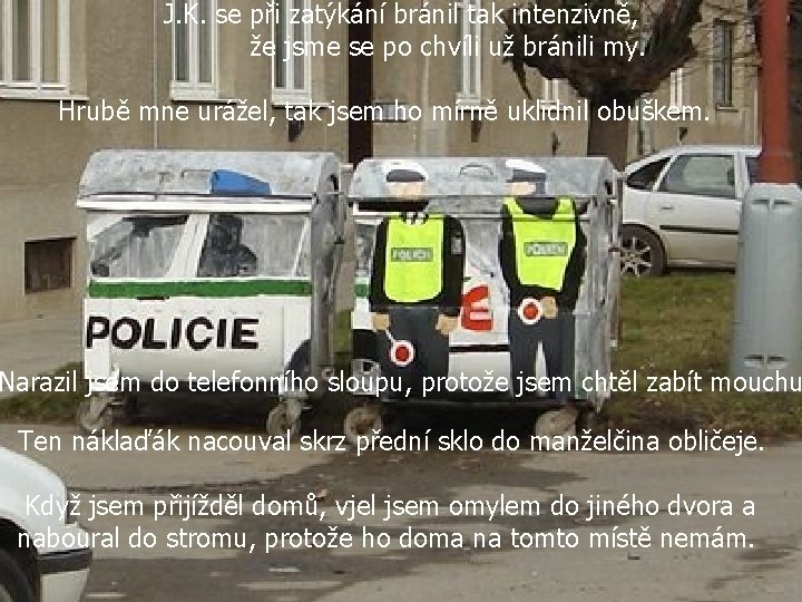 J. K. se při zatýkání bránil tak intenzivně, že jsme se po chvíli už