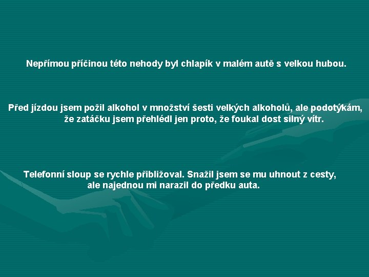 Nepřímou příčinou této nehody byl chlapík v malém autě s velkou hubou. Před jízdou