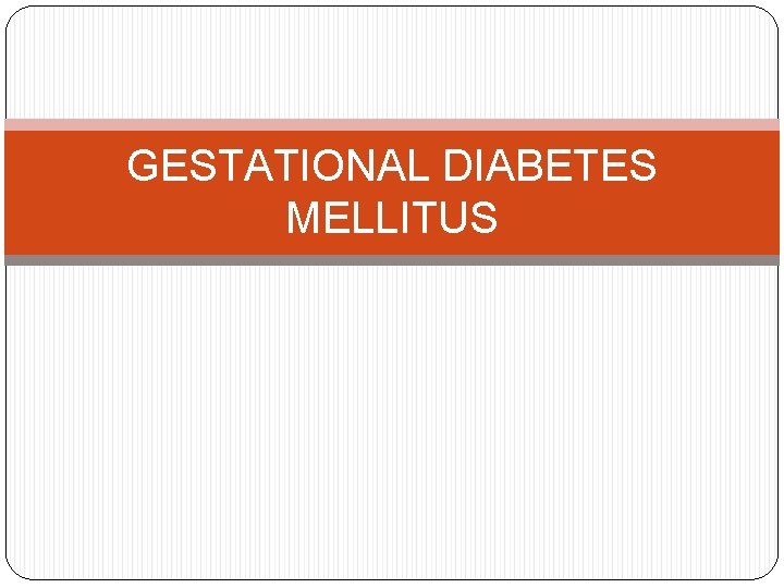 GESTATIONAL DIABETES MELLITUS 
