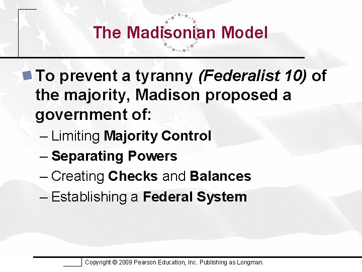 The Madisonian Model To prevent a tyranny (Federalist 10) of the majority, Madison proposed