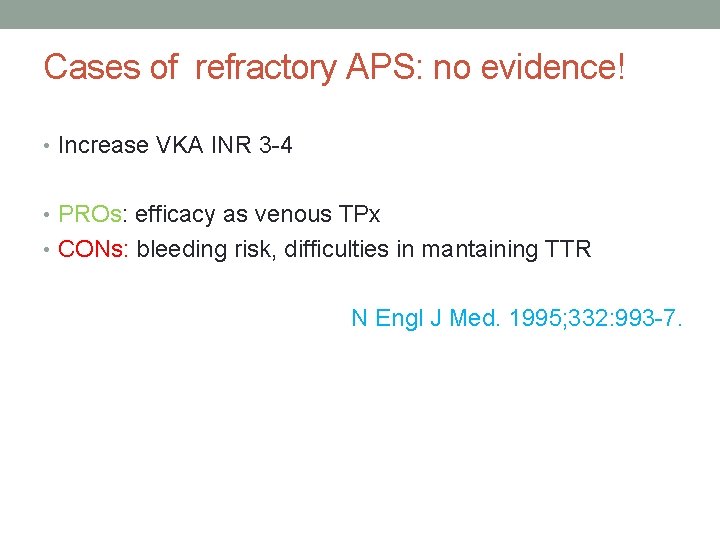 Cases of refractory APS: no evidence! • Increase VKA INR 3 -4 • PROs: Cases of refractory APS: no evidence! • Increase VKA INR 3 -4 • PROs: