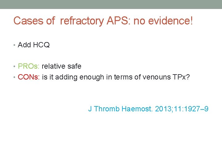 Cases of refractory APS: no evidence! • Add HCQ • PROs: relative safe • Cases of refractory APS: no evidence! • Add HCQ • PROs: relative safe •