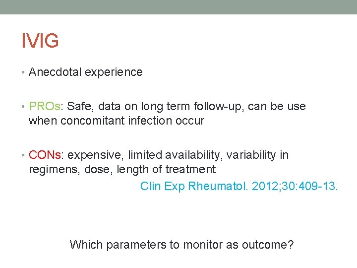 IVIG • Anecdotal experience • PROs: Safe, data on long term follow-up, can be IVIG • Anecdotal experience • PROs: Safe, data on long term follow-up, can be