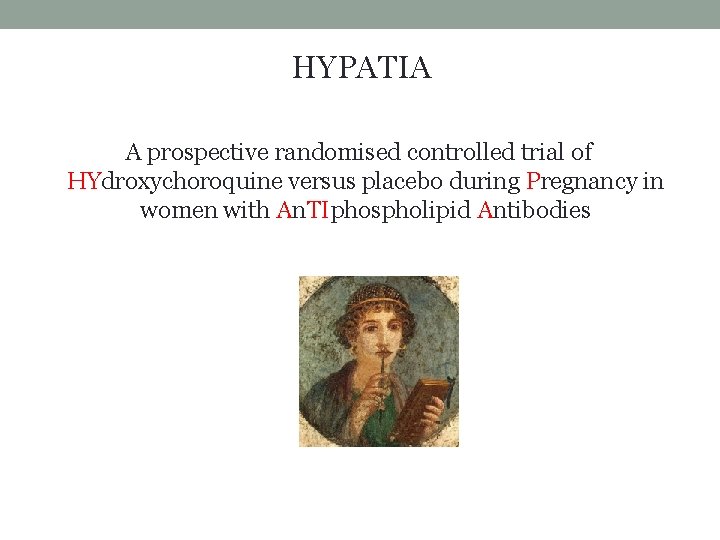 HYPATIA A prospective randomised controlled trial of HYdroxychoroquine versus placebo during Pregnancy in women HYPATIA A prospective randomised controlled trial of HYdroxychoroquine versus placebo during Pregnancy in women
