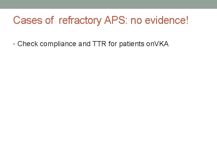 Cases of refractory APS: no evidence! • Check compliance and TTR for patients on. Cases of refractory APS: no evidence! • Check compliance and TTR for patients on.