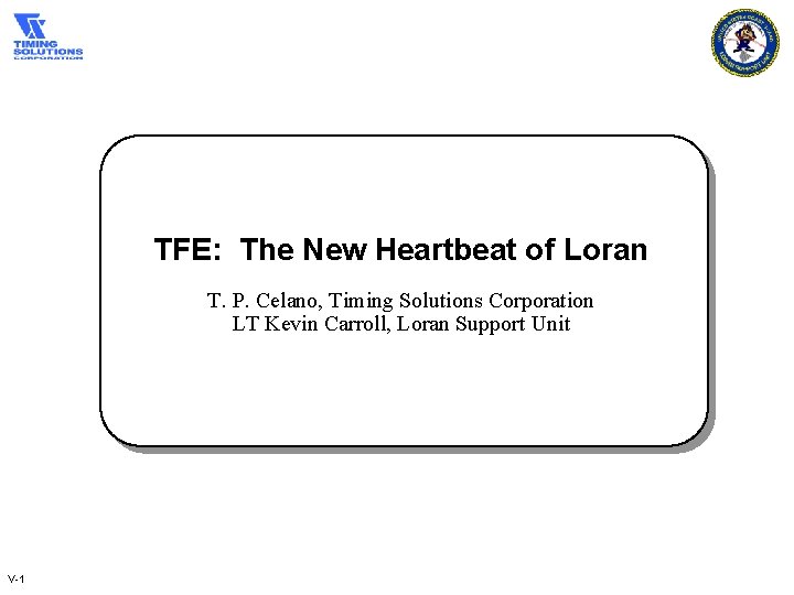 TFE: The New Heartbeat of Loran T. P. Celano, Timing Solutions Corporation LT Kevin
