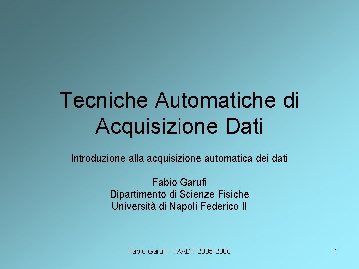 Tecniche Automatiche di Acquisizione Dati Introduzione alla acquisizione automatica dei dati Fabio Garufi Dipartimento