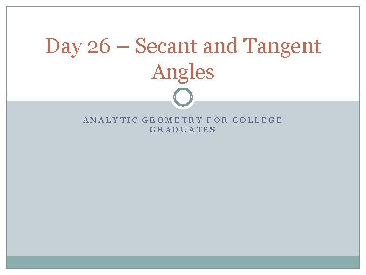 Day 26 – Secant and Tangent Angles ANALYTIC GEOMETRY FOR COLLEGE GRADUATES 
