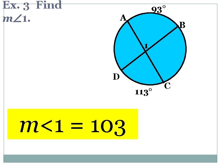 Ex. 3 Find m 1. 93° A B 1 D 113° m<1 = 103