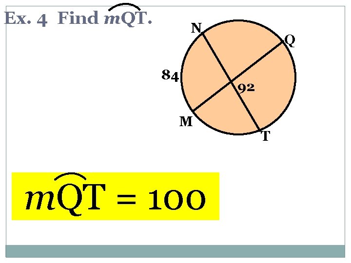 Ex. 4 Find m. QT. N 84 M m. QT = 100 Q 92