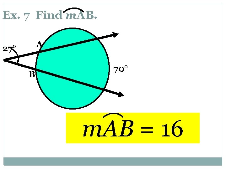 Ex. 7 Find m. AB. A 27° B 70° m. AB = 16 