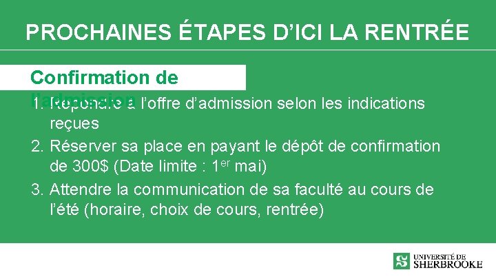 PROCHAINES ÉTAPES D’ICI LA RENTRÉE Confirmation de l’admission 1. Répondre à l’offre d’admission selon