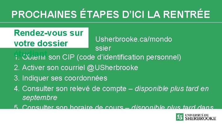 PROCHAINES ÉTAPES D’ICI LA RENTRÉE Rendez-vous sur Usherbrooke. ca/mondo votre dossier étudiant 1. Obtenir