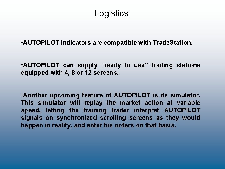 Logistics • AUTOPILOT indicators are compatible with Trade. Station. • AUTOPILOT can supply “ready
