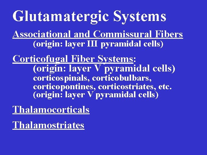 Glutamatergic Systems Associational and Commissural Fibers (origin: layer III pyramidal cells) Corticofugal Fiber Systems: