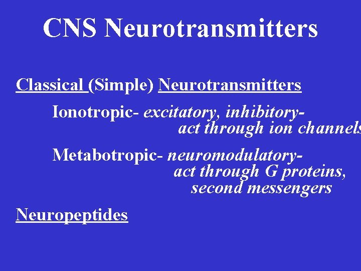CNS Neurotransmitters Classical (Simple) Neurotransmitters Ionotropic- excitatory, inhibitoryact through ion channels Metabotropic- neuromodulatoryact through