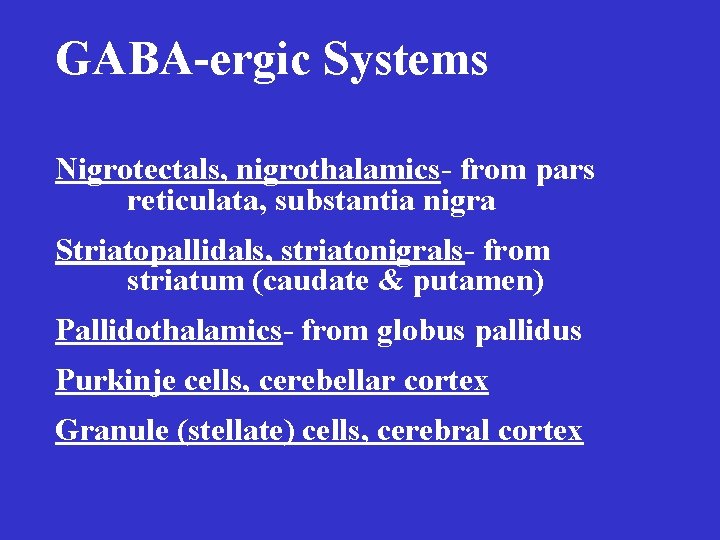 GABA-ergic Systems Nigrotectals, nigrothalamics- from pars reticulata, substantia nigra Striatopallidals, striatonigrals- from striatum (caudate GABA-ergic Systems Nigrotectals, nigrothalamics- from pars reticulata, substantia nigra Striatopallidals, striatonigrals- from striatum (caudate