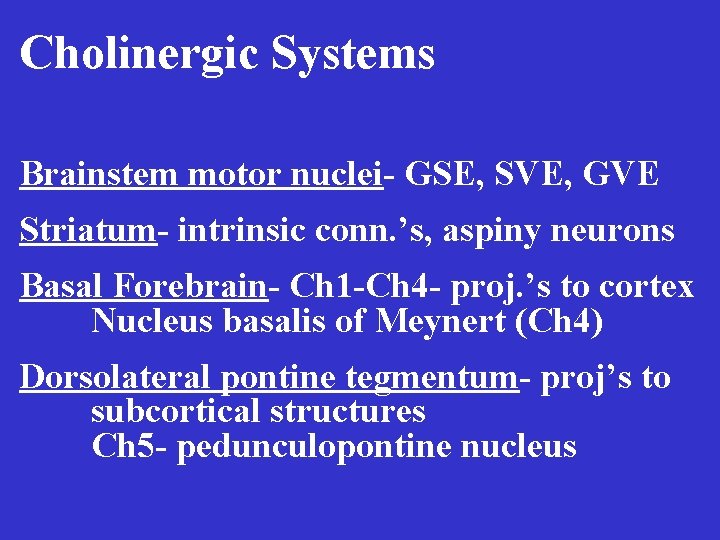 Cholinergic Systems Brainstem motor nuclei- GSE, SVE, GVE Striatum- intrinsic conn. ’s, aspiny neurons