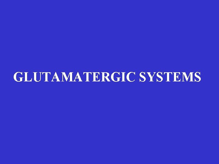 GLUTAMATERGIC SYSTEMS 