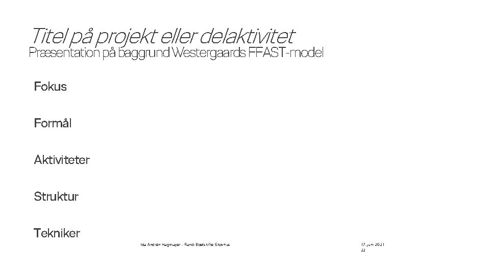 Titel på projekt eller delaktivitet Præsentation på baggrund Westergaards FFAST-model Fokus Formål Aktiviteter Struktur
