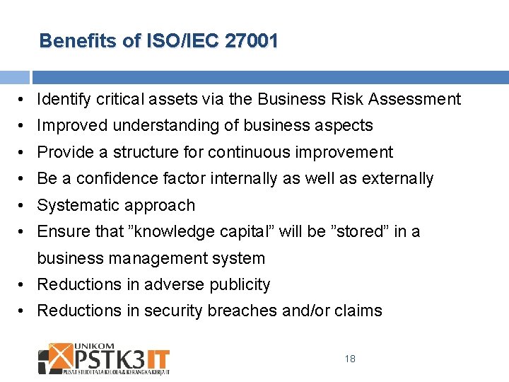 Benefits of ISO/IEC 27001 • Identify critical assets via the Business Risk Assessment •