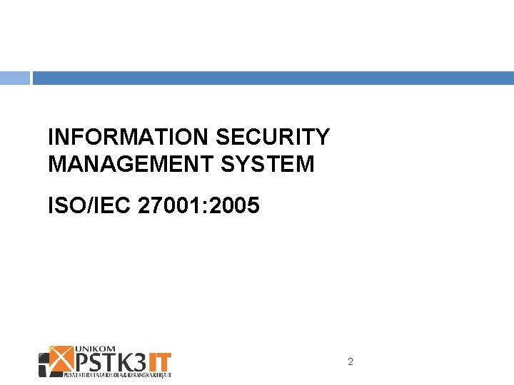 INFORMATION SECURITY MANAGEMENT SYSTEM ISO/IEC 27001: 2005 2 INFORMATION SECURITY MANAGEMENT SYSTEM ISO/IEC 27001: 2005 2