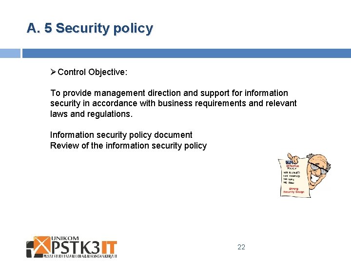 A. 5 Security policy ØControl Objective: To provide management direction and support for information A. 5 Security policy ØControl Objective: To provide management direction and support for information