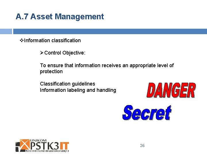 A. 7 Asset Management v. Information classification ØControl Objective: To ensure that information receives