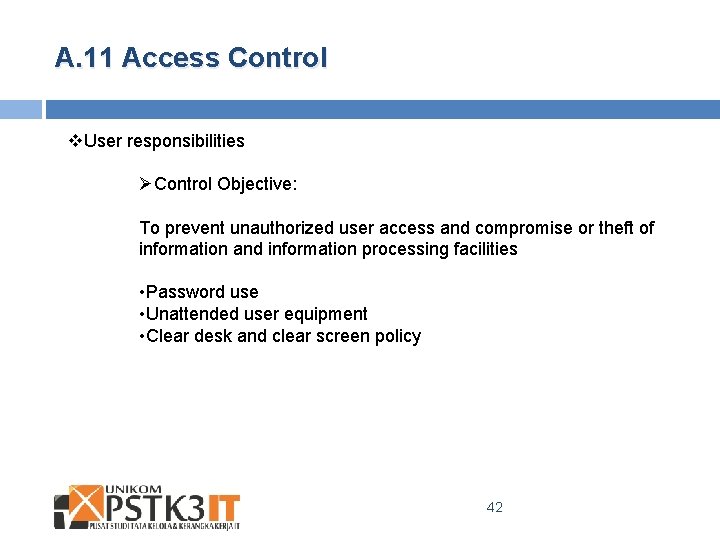 A. 11 Access Control v. User responsibilities ØControl Objective: To prevent unauthorized user access