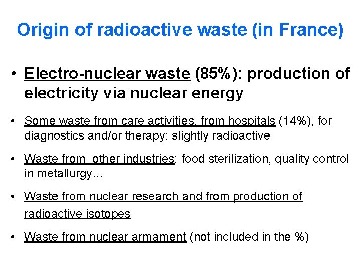 Origin of radioactive waste (in France) • Electro-nuclear waste (85%): production of electricity via Origin of radioactive waste (in France) • Electro-nuclear waste (85%): production of electricity via
