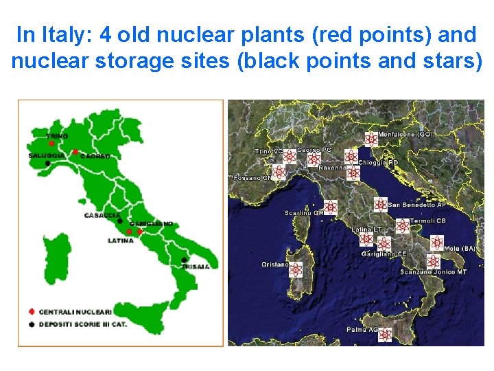 In Italy: 4 old nuclear plants (red points) and nuclear storage sites (black points In Italy: 4 old nuclear plants (red points) and nuclear storage sites (black points