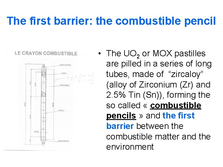 The first barrier: the combustible pencil • The UO 2 or MOX pastilles are The first barrier: the combustible pencil • The UO 2 or MOX pastilles are