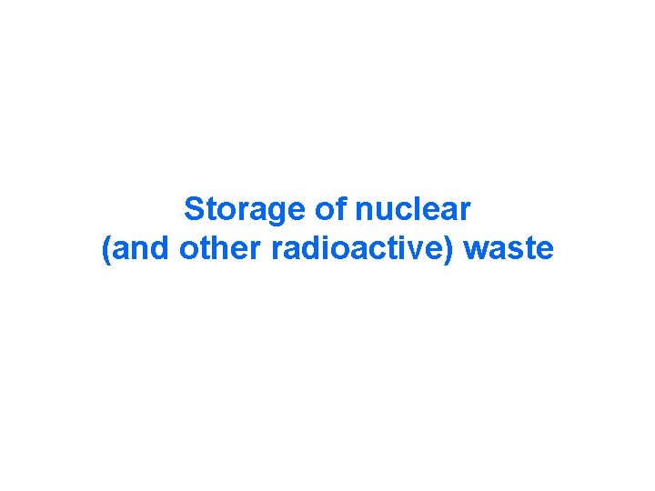 Storage of nuclear (and other radioactive) waste Storage of nuclear (and other radioactive) waste