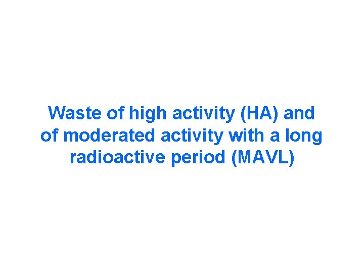Waste of high activity (HA) and of moderated activity with a long radioactive period Waste of high activity (HA) and of moderated activity with a long radioactive period