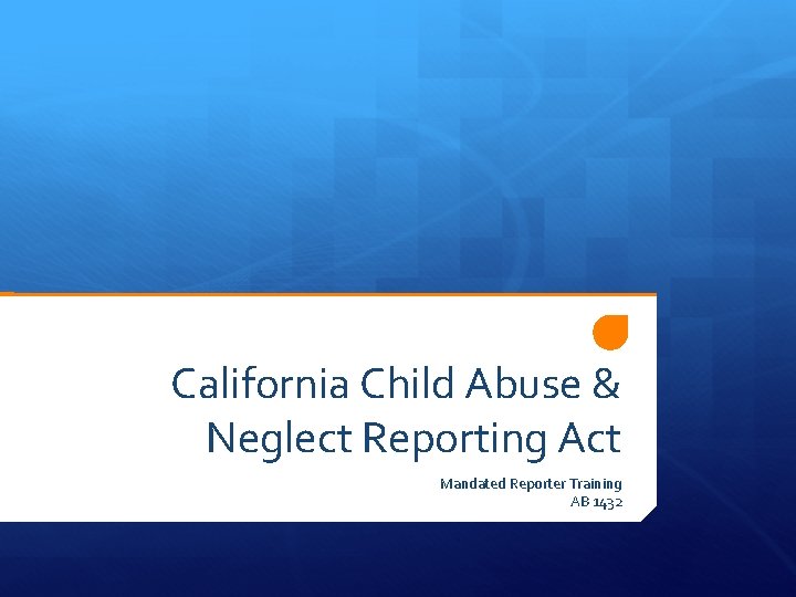 California Child Abuse & Neglect Reporting Act Mandated Reporter Training AB 1432 