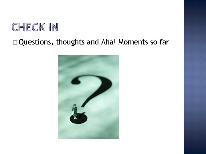 � Questions, thoughts and Aha! Moments so far 