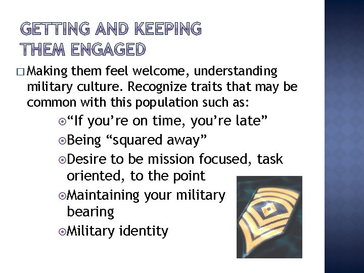 � Making them feel welcome, understanding military culture. Recognize traits that may be common