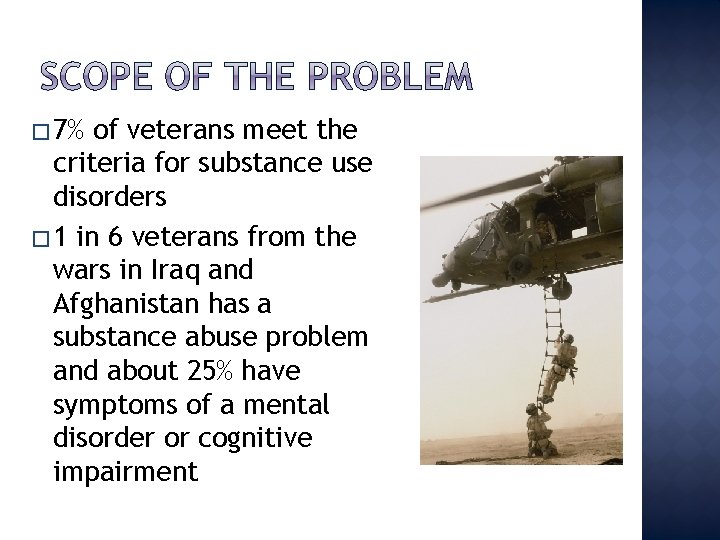 � 7% of veterans meet the criteria for substance use disorders � 1 in