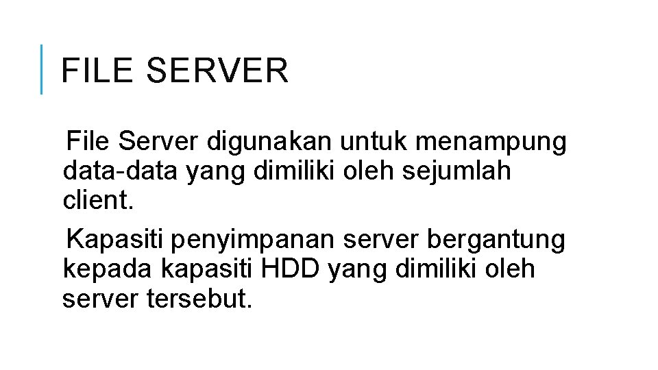 FILE SERVER File Server digunakan untuk menampung data-data yang dimiliki oleh sejumlah client. Kapasiti