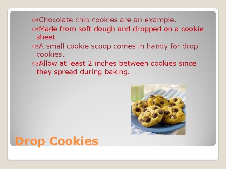  Chocolate chip cookies are an example. Made from soft dough and dropped on